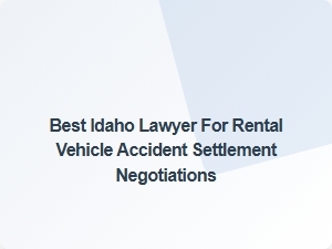 Top Idaho Attorney for Rental Vehicle Accident Settlements