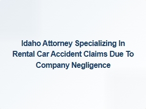 Idaho Attorney for Rental Car Accident Claims Due to Company Negligence