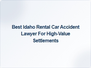 Top Idaho Rental Car Accident Lawyer for High-Value Settlements