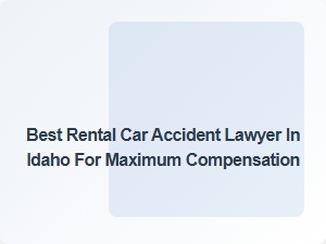 Top Rental Car Accident Lawyer in Idaho for Maximum Compensation
