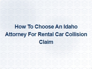 How to Choose an Idaho Attorney for Rental Car Collision Claims