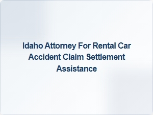 Idaho Rental Car Accident Settlement Experts