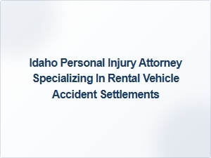 Idaho Attorney Specializing in Rental Vehicle Accident Settlements