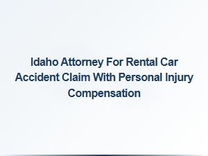 Idaho Attorney for Rental Car Accident Claims with Injury Compensation
